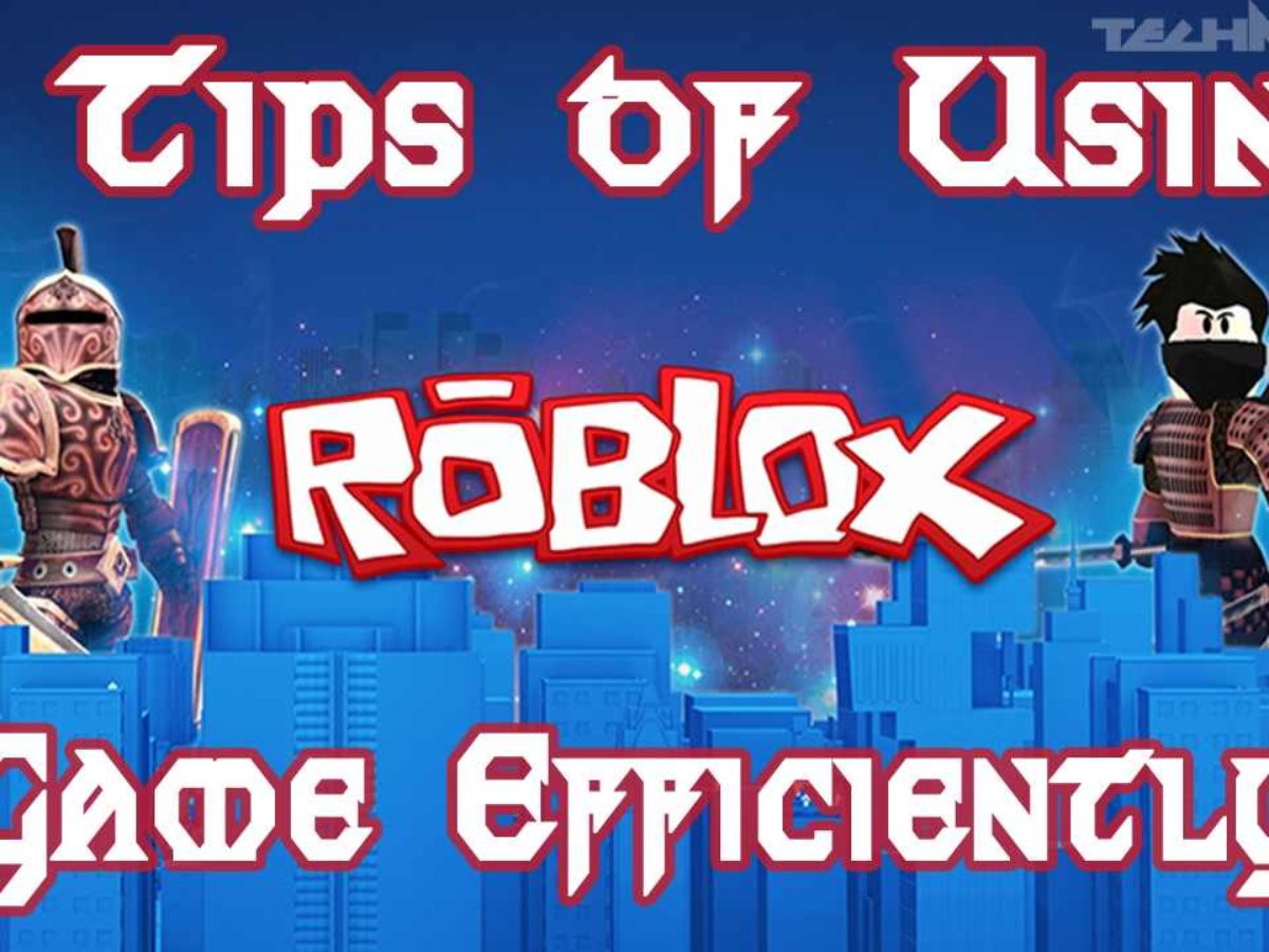 Five Tips Of Using Roblox Game Efficiently Techno Bite